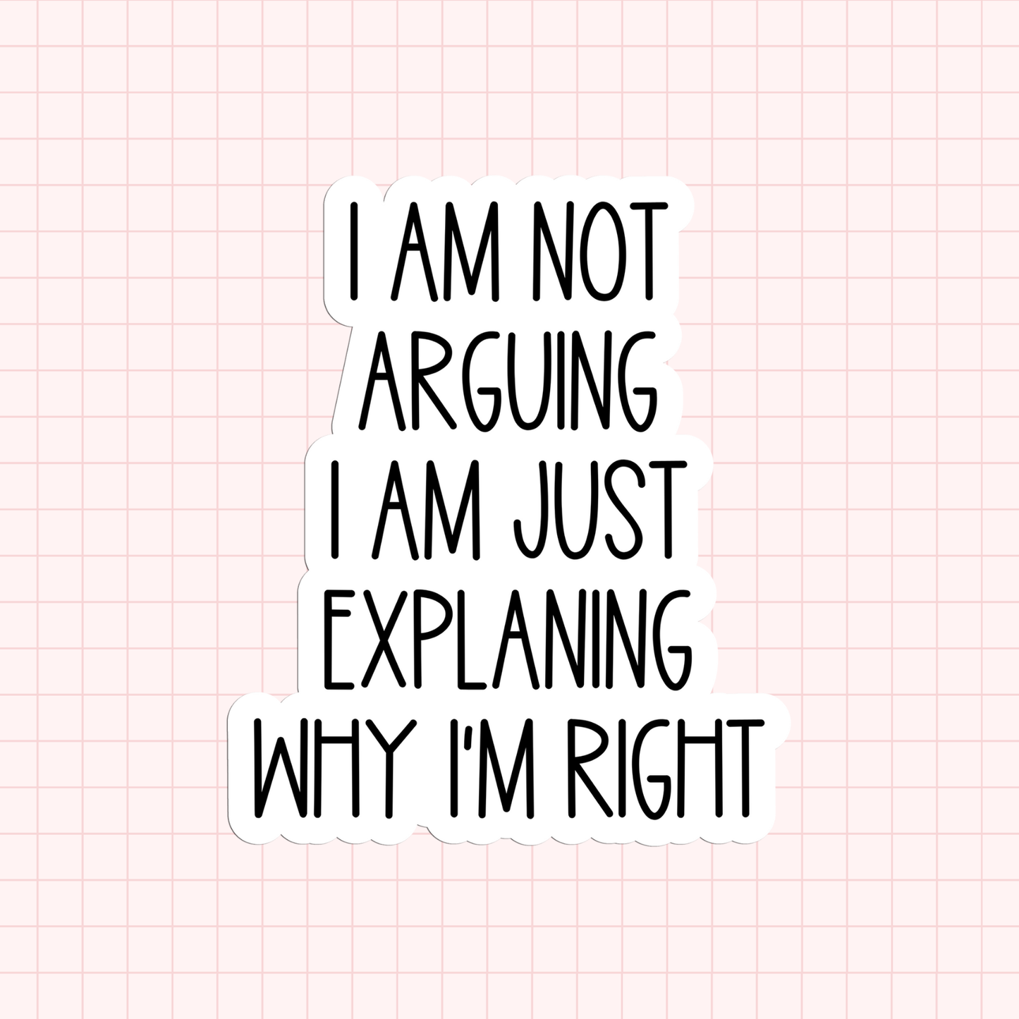 I Am Not Arguing I Am Just Explaining Why I'm Right Sticker