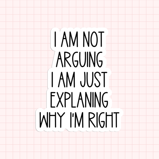 I Am Not Arguing I Am Just Explaining Why I'm Right Sticker