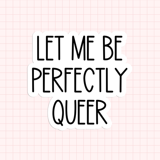 Let Me Be Perfectly Queer Sticker