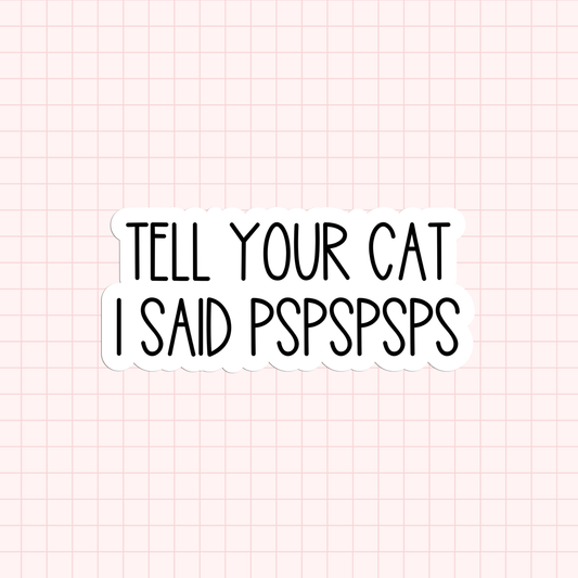 Tell Your Cat I Said PSPSPSPS Sticker