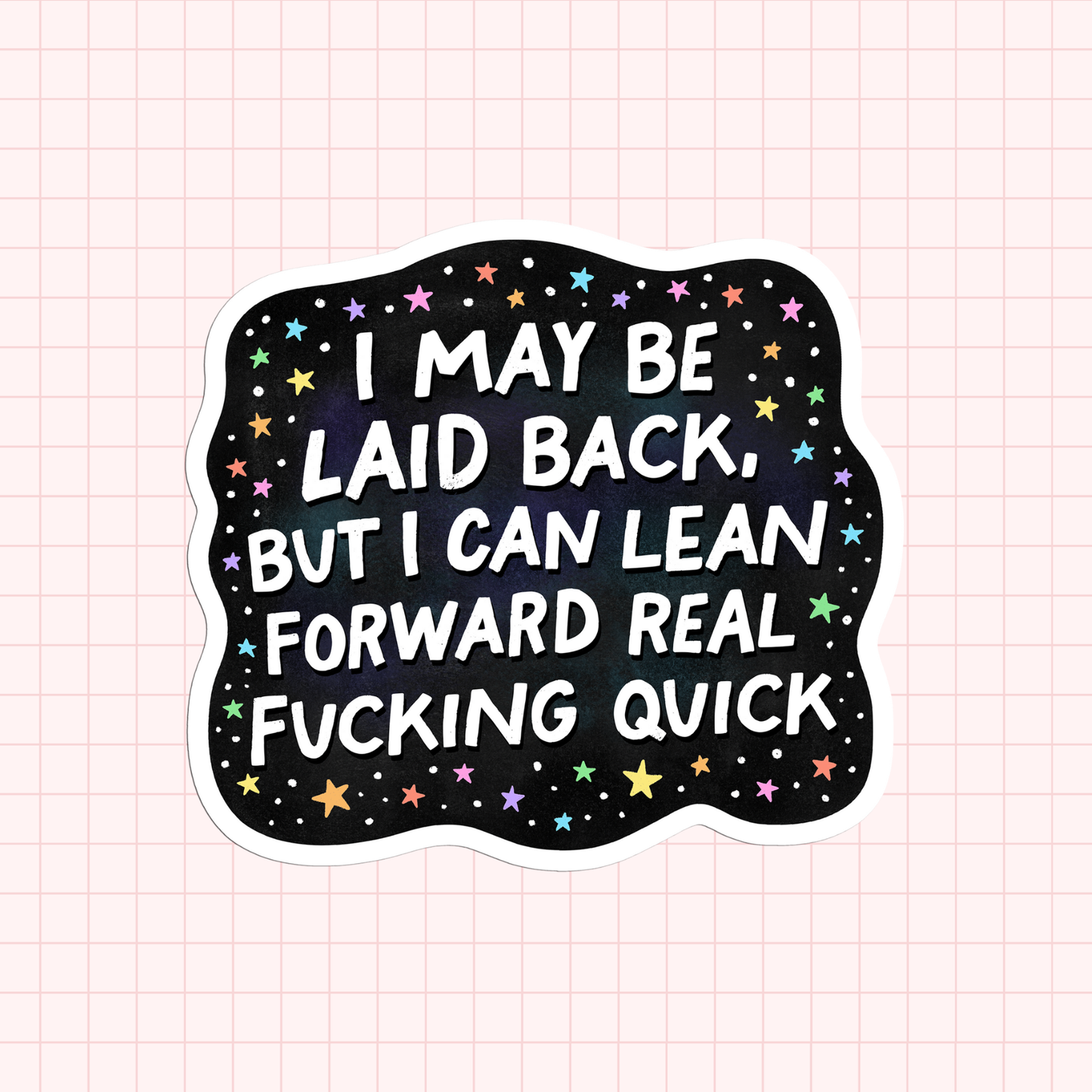 I May Be Laid Back, But I Can Lean Forward Real Fucking Quick Sticker