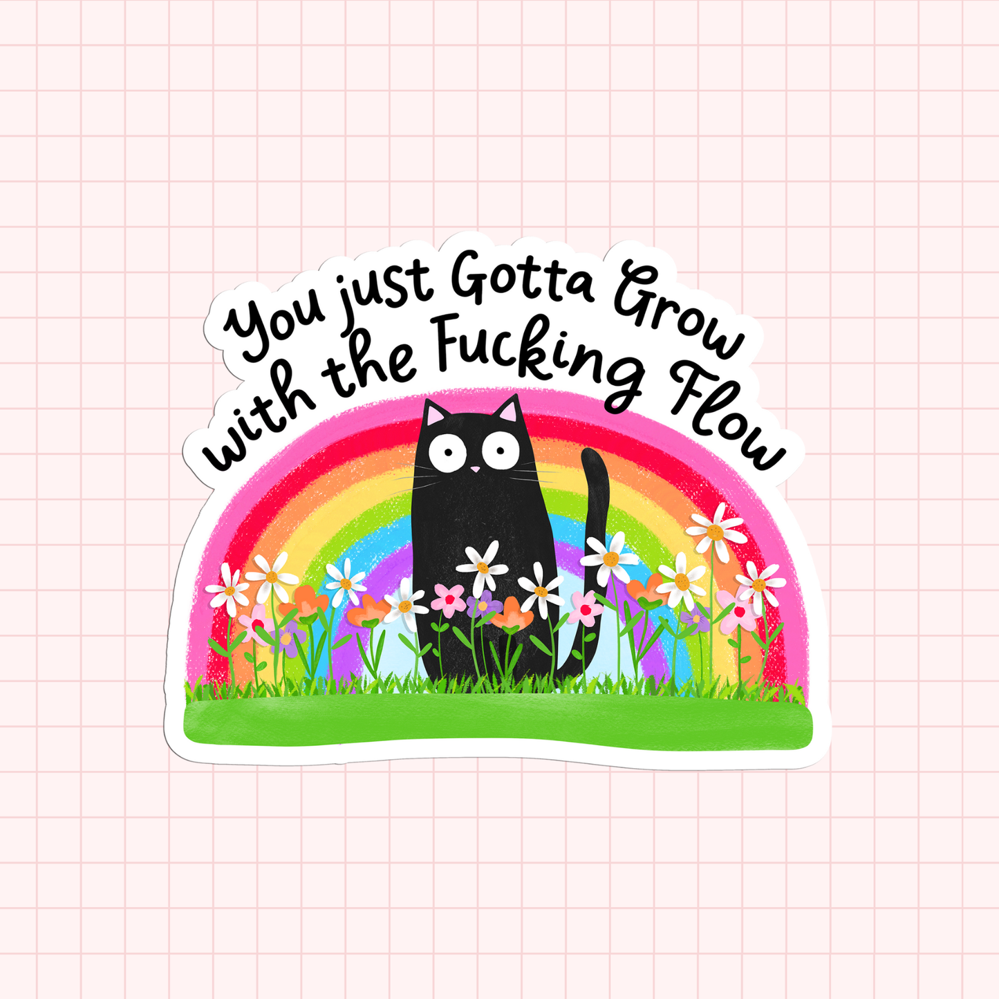 You Just Gotta Grow With The Fucking Flow Sticker