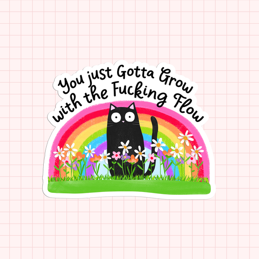 You Just Gotta Grow With The Fucking Flow Sticker