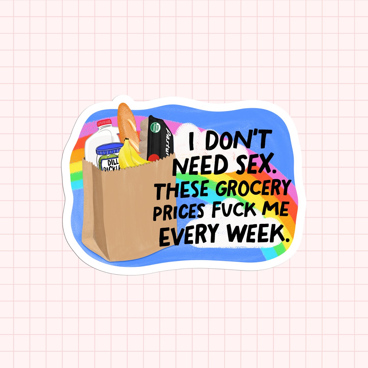 I Don't Need Sex. These Grocery Prices Fuck Me Every Week Sticker