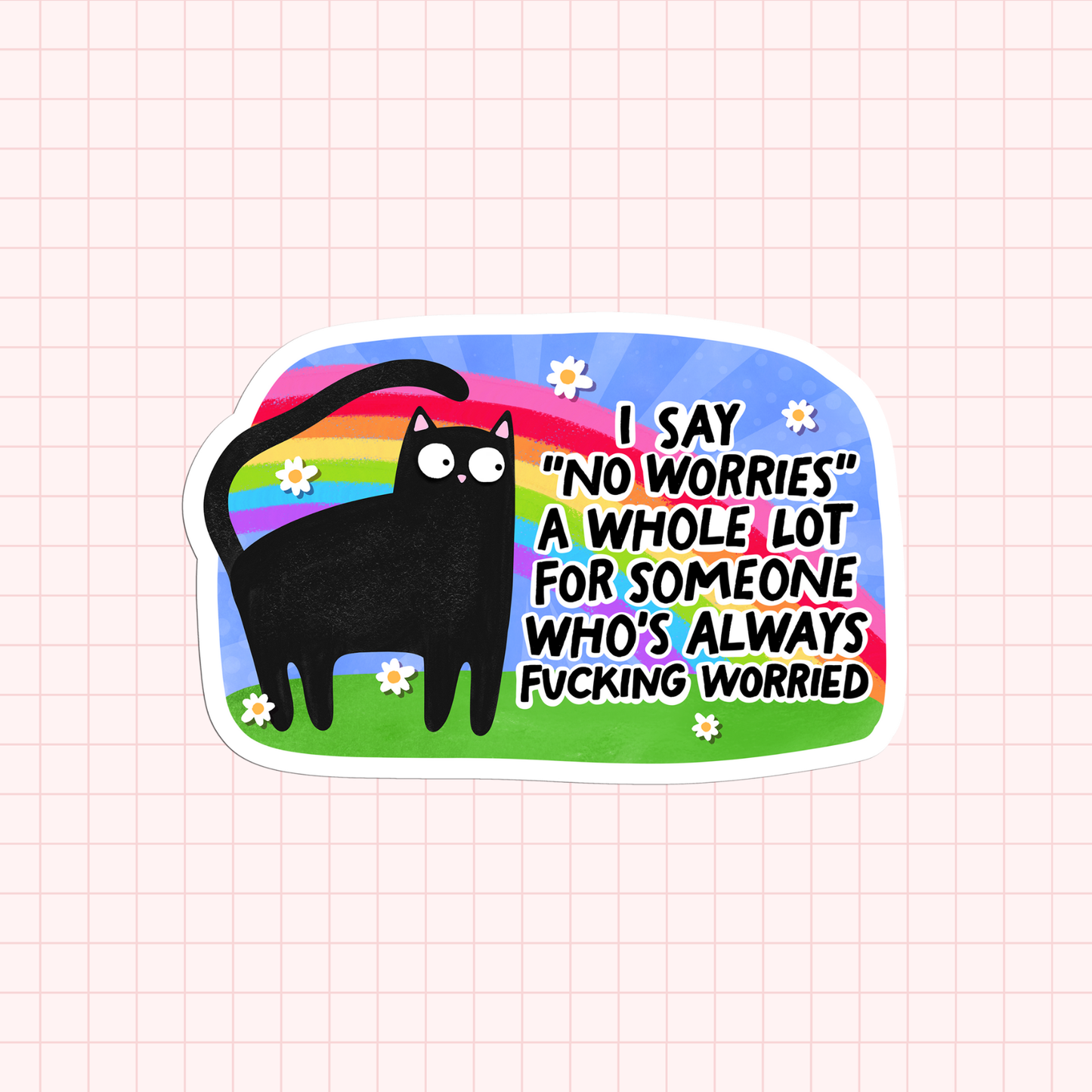 I Say 'No Worries' A Whole Lot For Someone Who's Always Fucking Worried Sticker