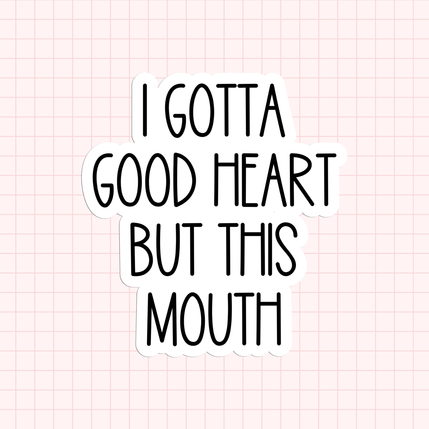 I Gotta Good Heart But This Mouth Sticker