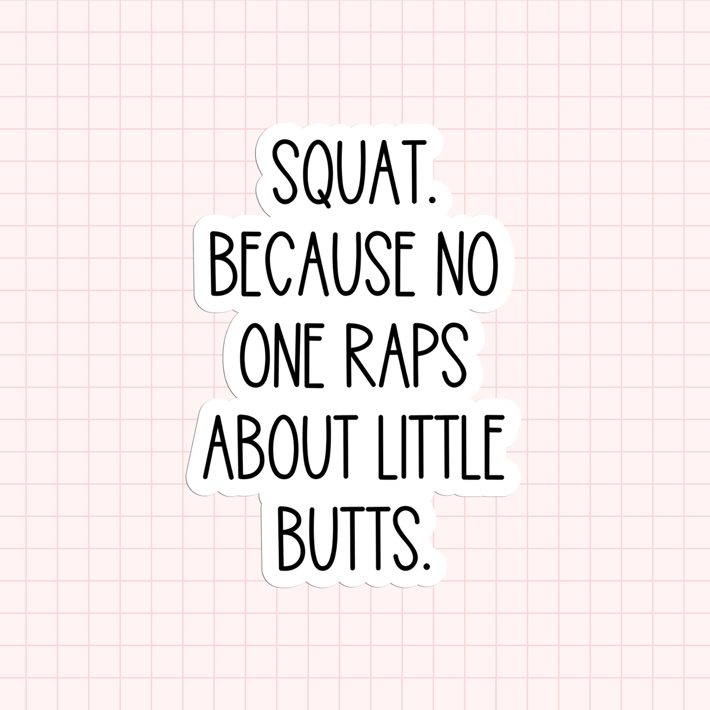 Squat. Because No One Raps About Little Butts Sticker