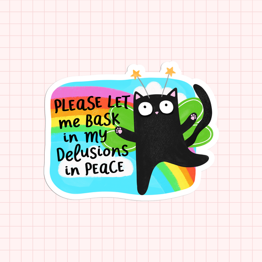 Please Let Me Bask In My Delusions In Peace Sticker