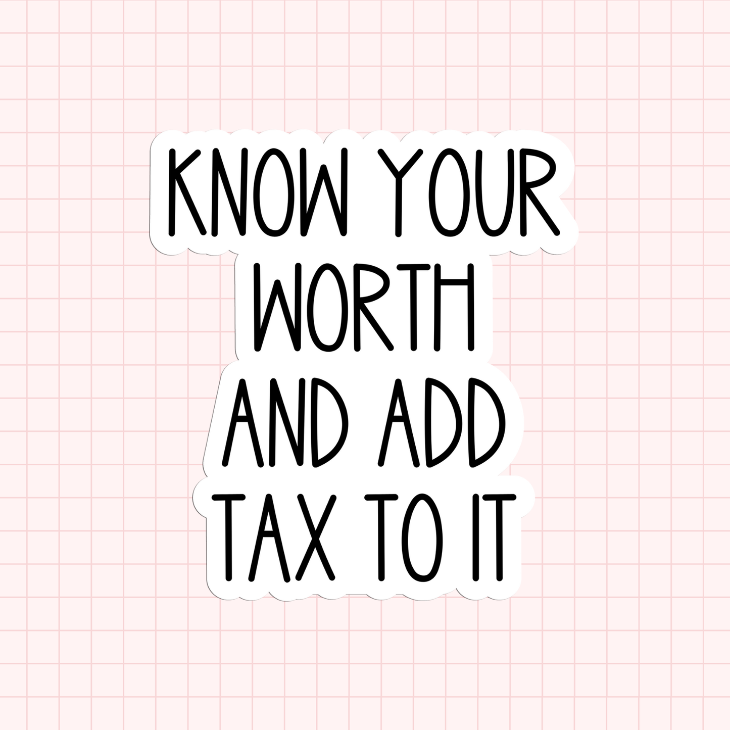 Know Your Worth And Add Tax To It Sticker