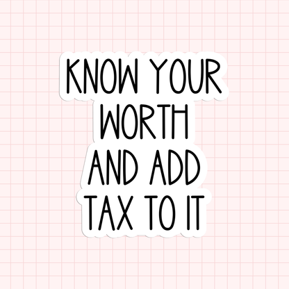 Know Your Worth And Add Tax To It Sticker