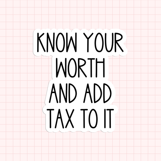 Know Your Worth And Add Tax To It Sticker