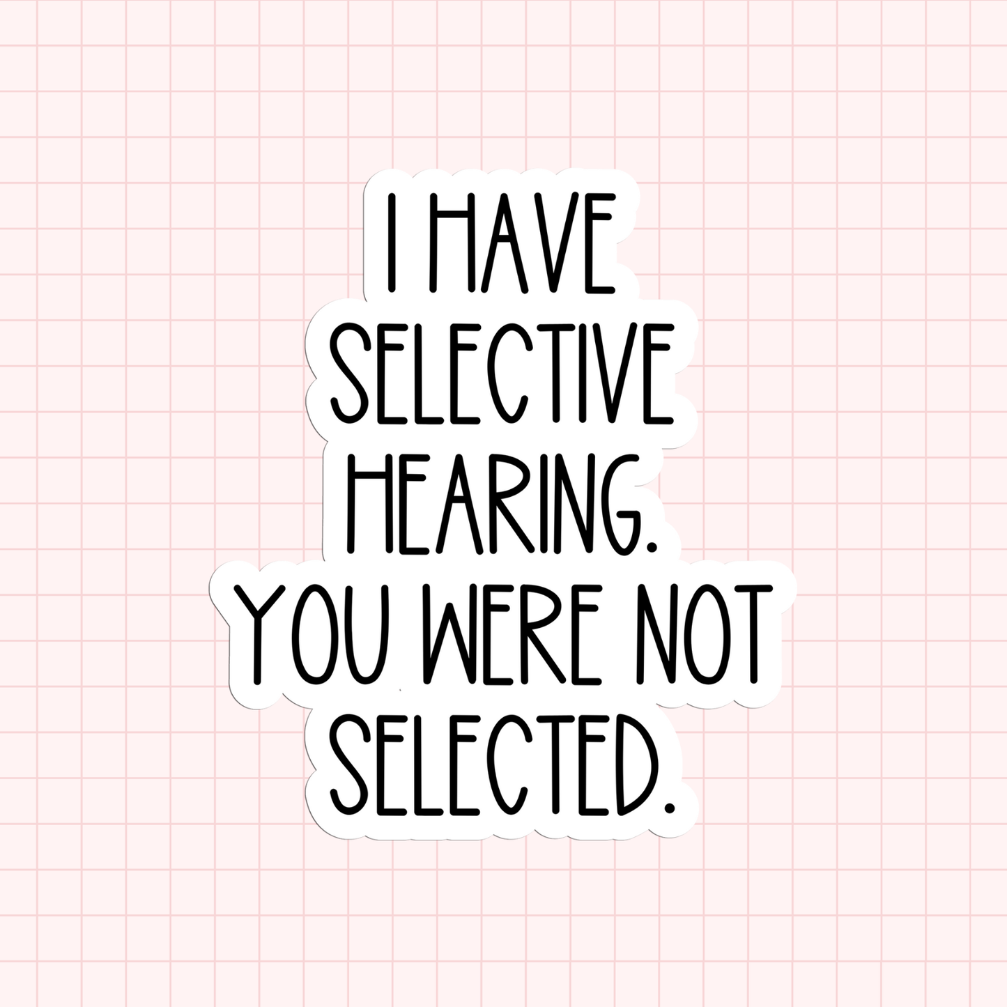 I Have Selective Hearing You Were Not Selected Sticker