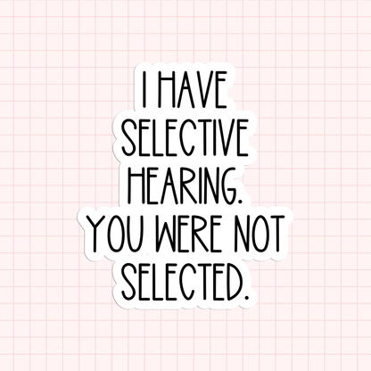 I Have Selective Hearing You Were Not Selected Sticker