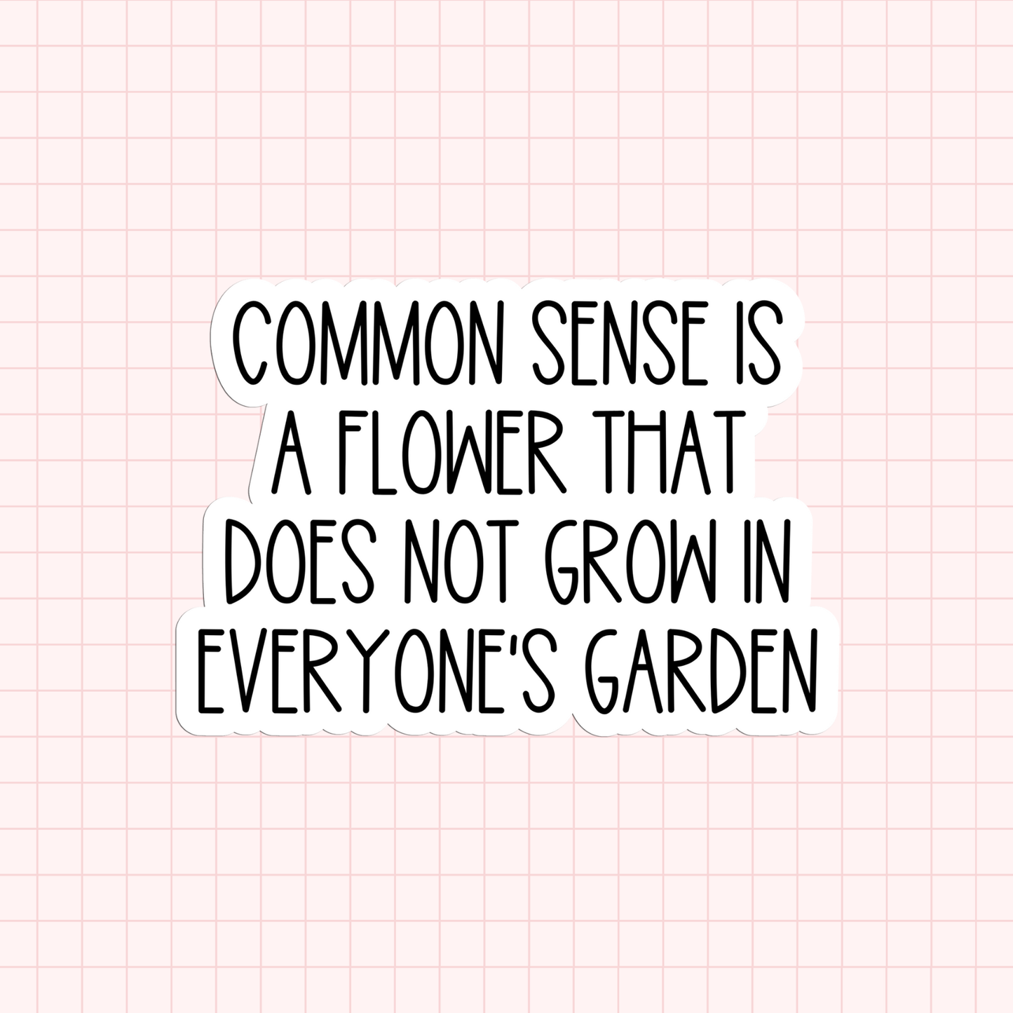 Common Sense Is A Flower That Does Not Grow In Everyone’s Garden Sticker
