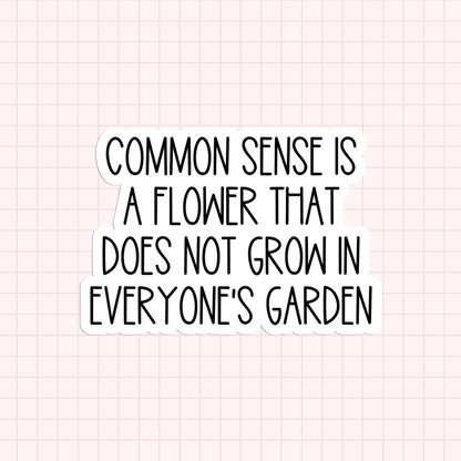 Common Sense Is A Flower That Does Not Grow In Everyone’s Garden Sticker