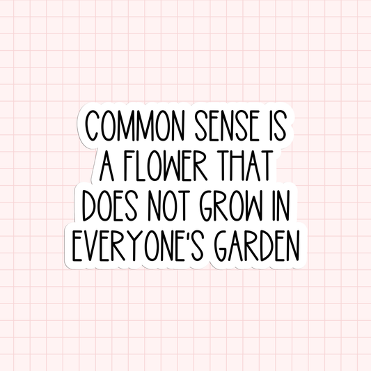 Common Sense Is A Flower That Does Not Grow In Everyone’s Garden Sticker