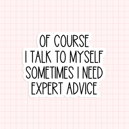 Of Course I Talk To Myself Sometimes I Need Expert Advice Sticker