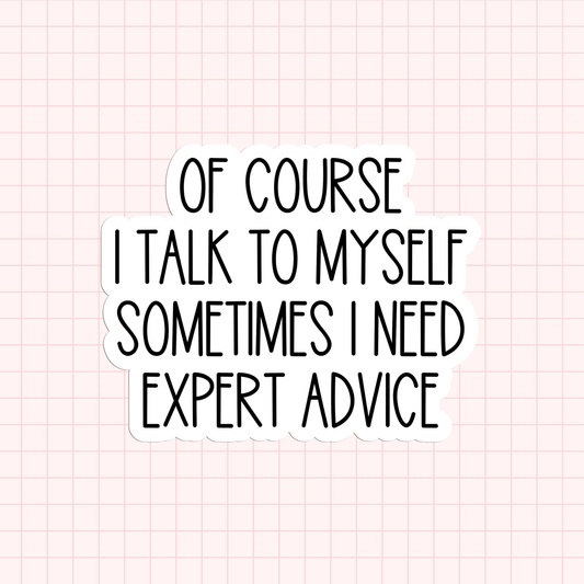 Of Course I Talk To Myself Sometimes I Need Expert Advice Sticker