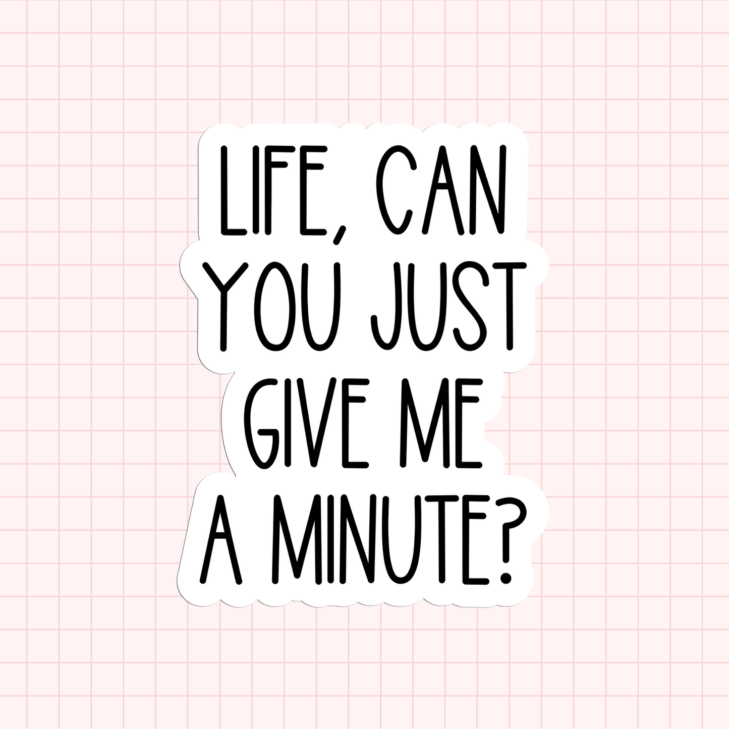 Life, Can You Just Give Me A Minute? Sticker