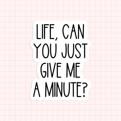 Life, Can You Just Give Me A Minute? Sticker