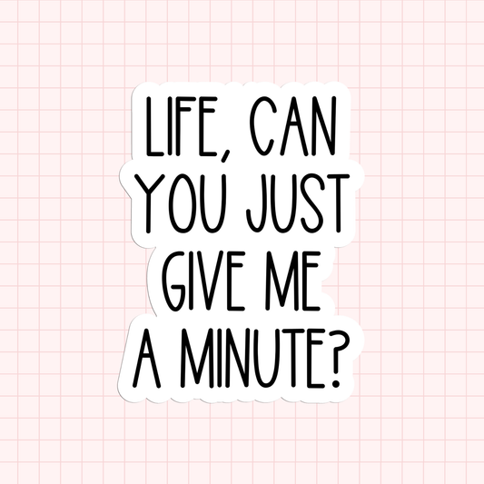 Life, Can You Just Give Me A Minute? Sticker