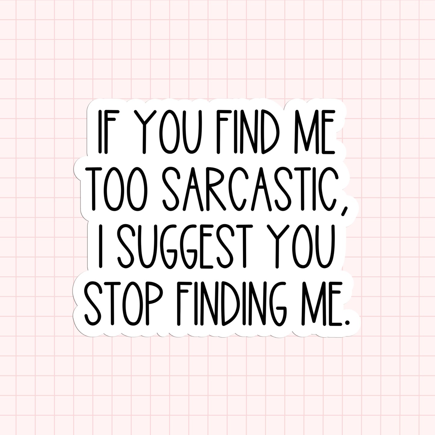 If You Find Me Too Sarcastic, I Suggest You Stop Finding Me Sticker