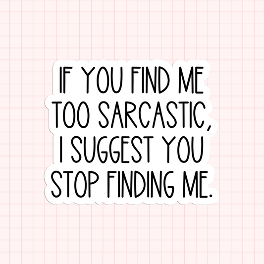 If You Find Me Too Sarcastic, I Suggest You Stop Finding Me Sticker