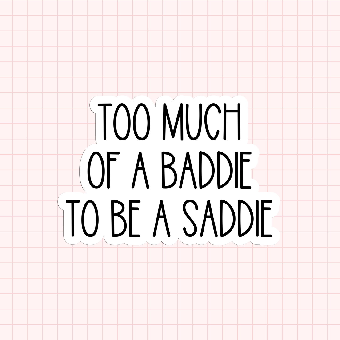 Too Much Of A Baddie To Be A Saddie Sticker