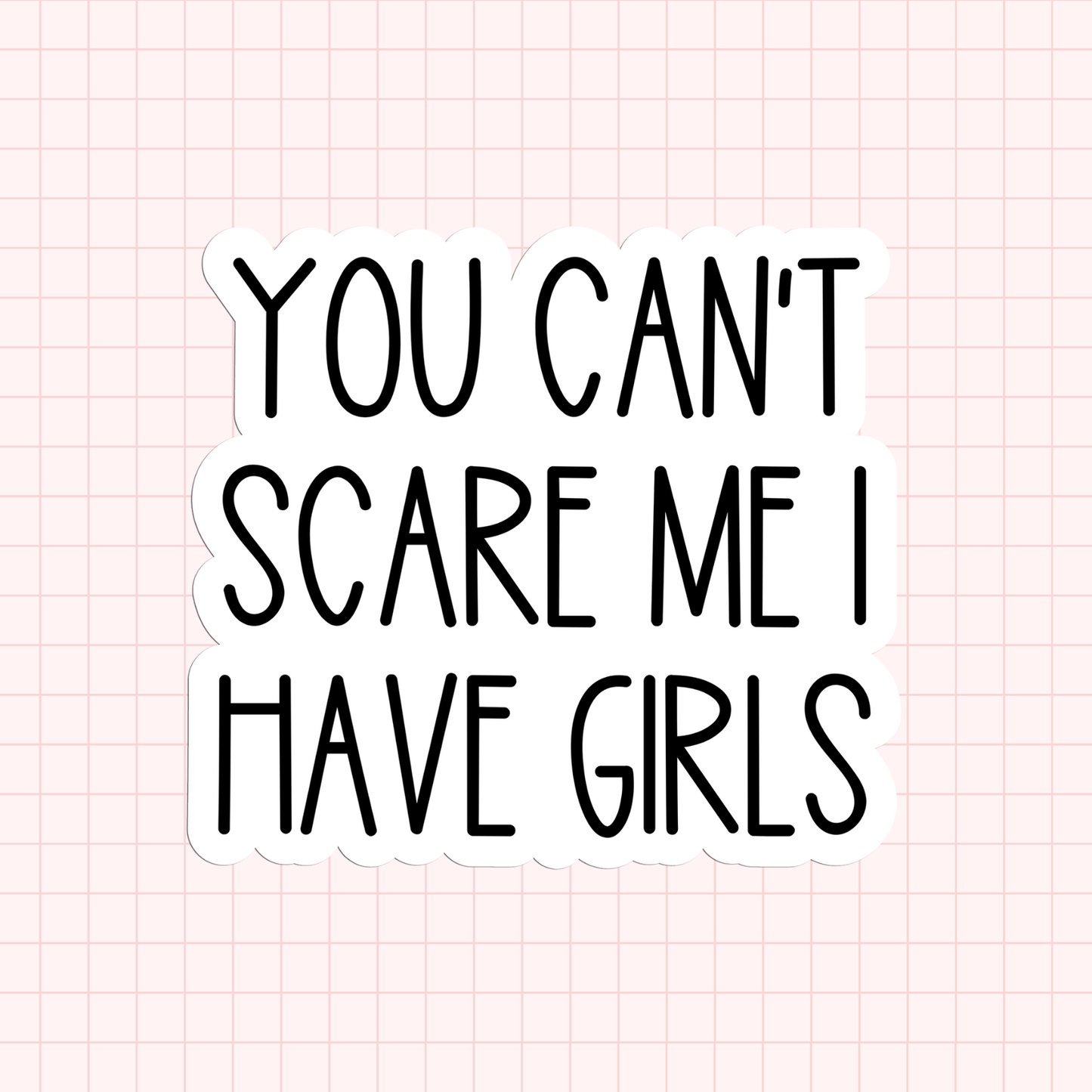 You Can't Scare Me I Have Girls Sticker