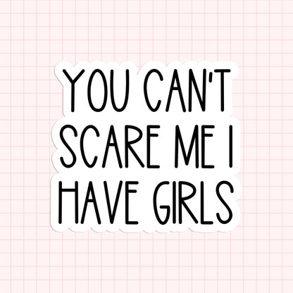 You Can't Scare Me I Have Girls Sticker