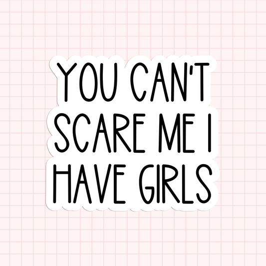 You Can't Scare Me I Have Girls Sticker