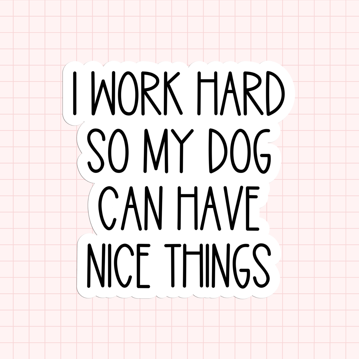 I Work Hard So My Dog Can Have Nice Things Sticker