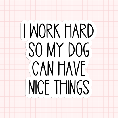 I Work Hard So My Dog Can Have Nice Things Sticker