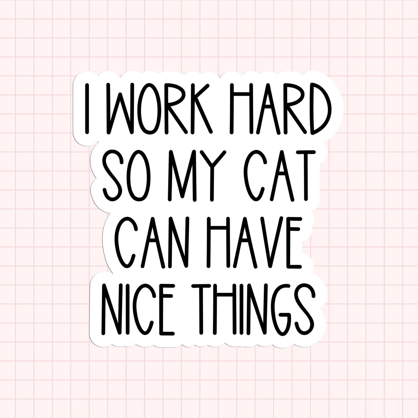 I Work Hard So My Cat Can Have Nice Things Sticker