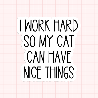 I Work Hard So My Cat Can Have Nice Things Sticker