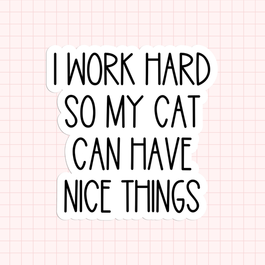 I Work Hard So My Cat Can Have Nice Things Sticker