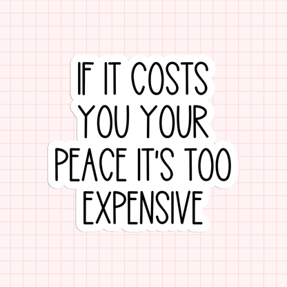 If It Costs You Your Peace It's Too Expensive Sticker