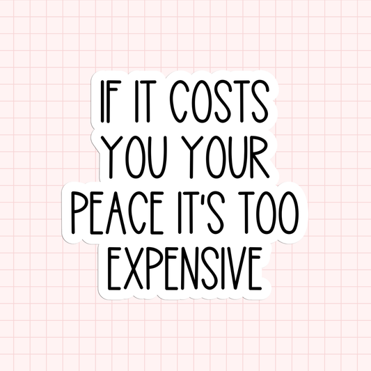 If It Costs You Your Peace It's Too Expensive Sticker