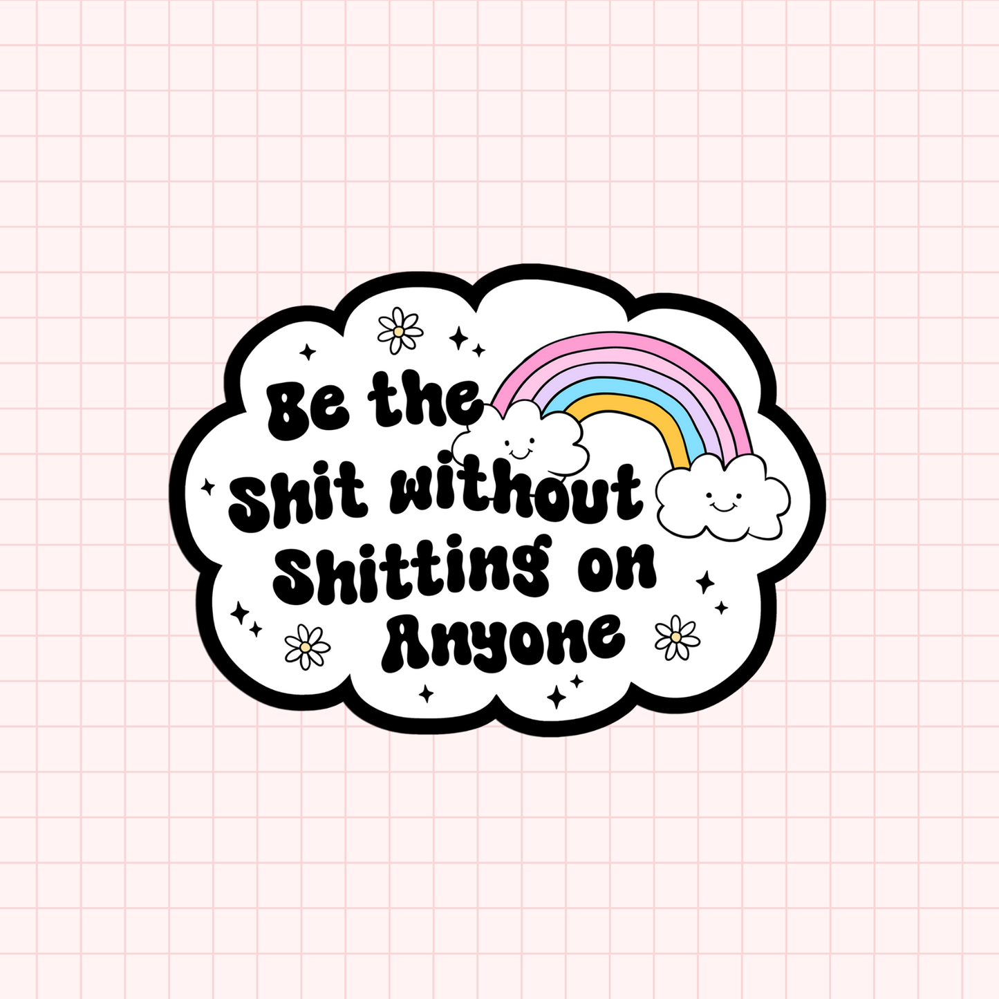 Be The Shit Without Shitting On Anyone Sticker