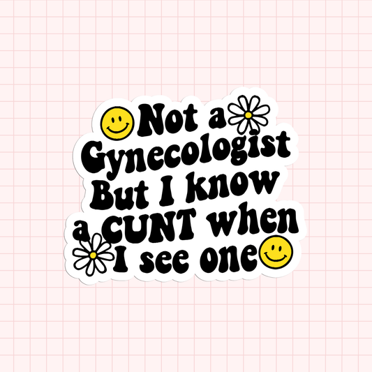 Not A Gynecologist But I Know a Cunt When I See One Sticker