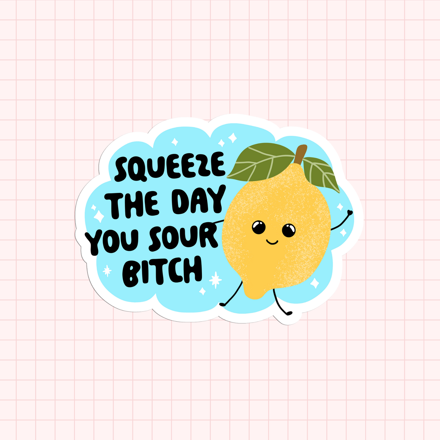 Squeeze The Day You Sour Bitch Sticker